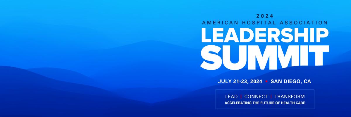 2024 American Hospital Association Leadership Summit. July 21–23, 2024. San Diego, California. Accelerating the Future of Health Care.