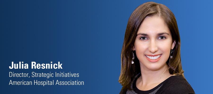 Julia Resnick. Senior Program Manager, Strategic Initiatives. American Hospital Association.